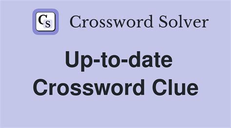 up to date crossword clue.